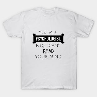 Yes, I'm a psychologist no, I can't read your mind T-Shirt